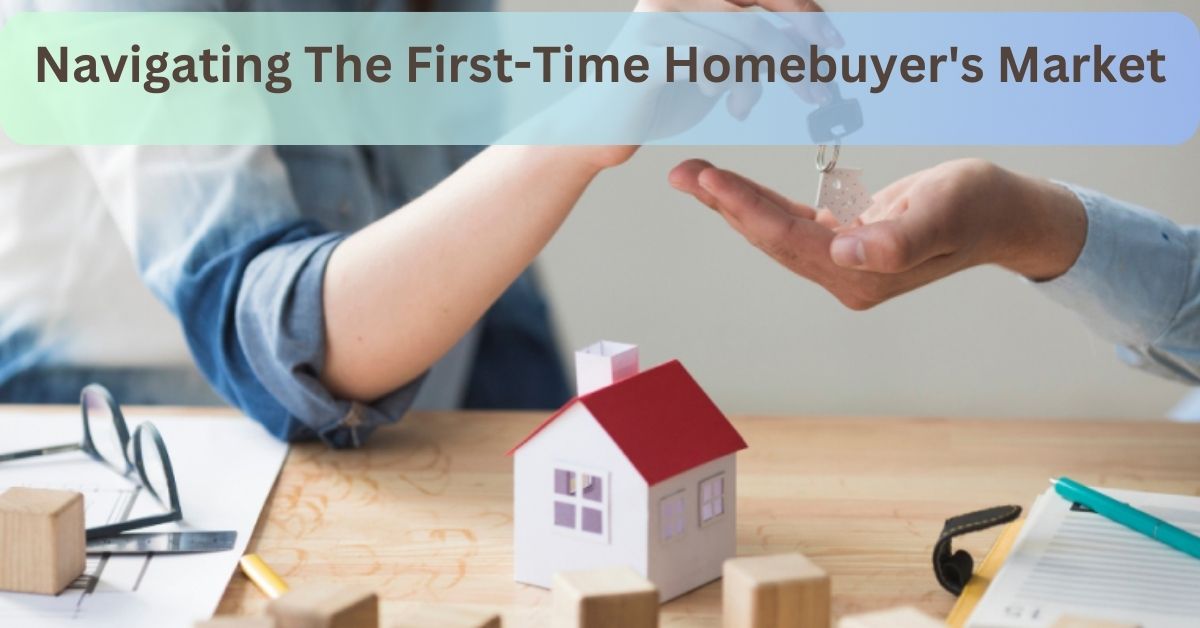 Navigating The First-Time Homebuyer's Market